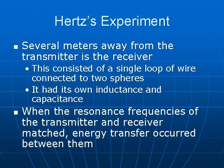Hertz’s Experiment n Several meters away from the transmitter is the receiver • This