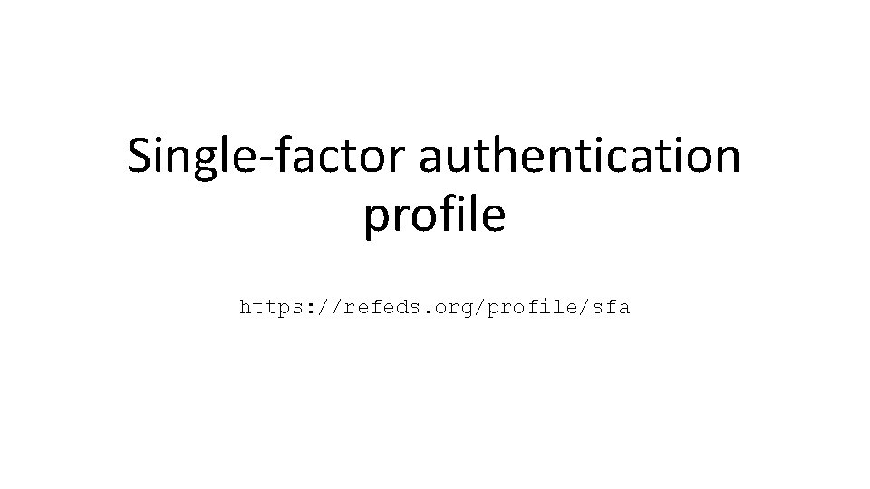 Single-factor authentication profile https: //refeds. org/profile/sfa 
