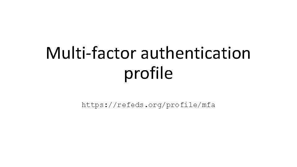 Multi-factor authentication profile https: //refeds. org/profile/mfa 