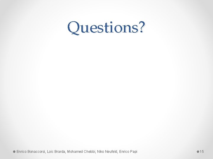 Questions? Enrico Bonaccorsi, Loic Brarda, Mohamed Chebbi, Niko Neufeld, Enrico Papi 15 