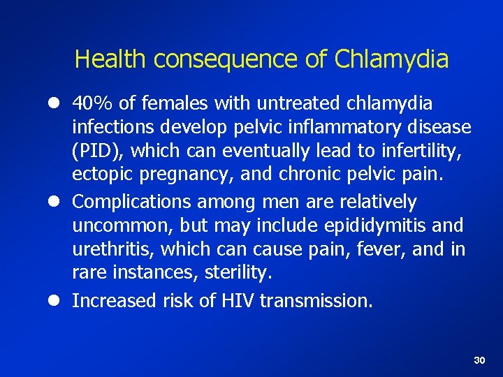 Health consequence of Chlamydia l 40% of females with untreated chlamydia infections develop pelvic