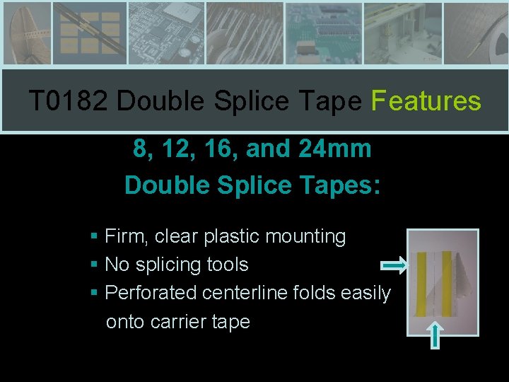T 0182 Double Splice Tape Features 8, 12, 16, and 24 mm Double Splice