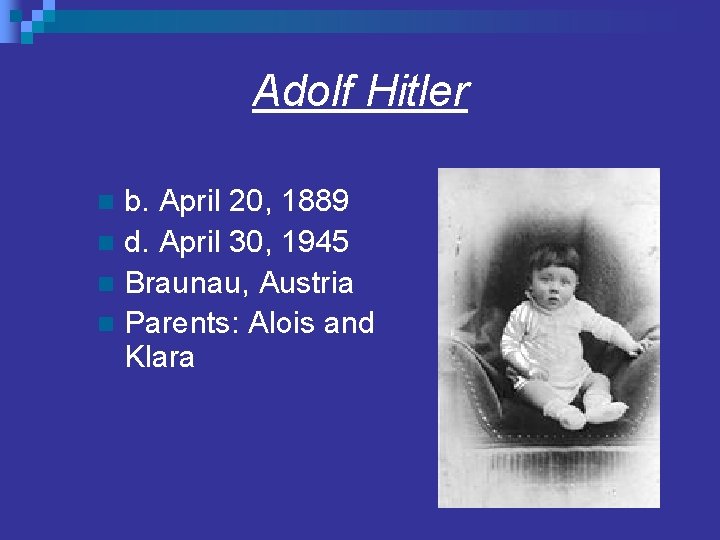 Adolf Hitler b. April 20, 1889 n d. April 30, 1945 n Braunau, Austria