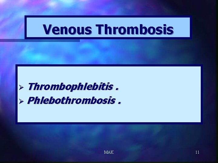 Venous Thrombosis Ø Thrombophlebitis . Ø Phlebothrombosis. MAK 11 