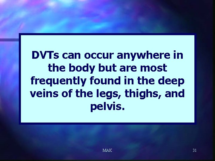 DVTs can occur anywhere in the body but are most frequently found in the
