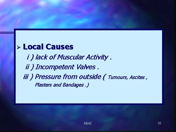 Ø Local Causes i ) lack of Muscular Activity. ii ) Incompetent Valves. iii