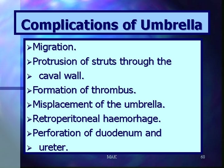 Complications of Umbrella ØMigration. ØProtrusion of struts through the Ø caval wall. ØFormation of