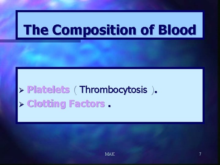 The Composition of Blood Ø Platelets ( Thrombocytosis ). Ø Clotting Factors. MAK 7