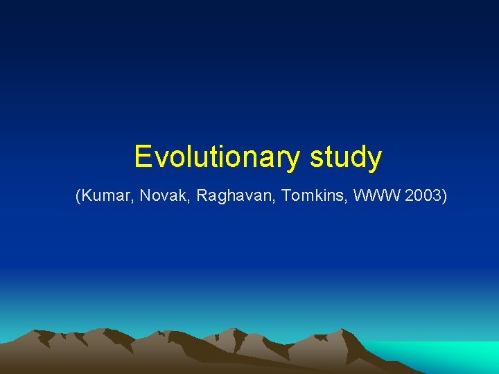Evolutionary study (Kumar, Novak, Raghavan, Tomkins, WWW 2003) 