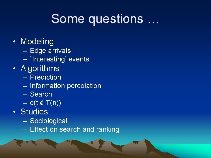 Some questions … • Modeling – Edge arrivals – `Interesting’ events • Algorithms –