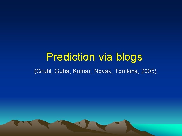 Prediction via blogs (Gruhl, Guha, Kumar, Novak, Tomkins, 2005) 