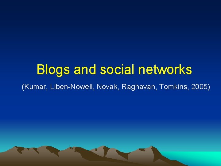 Blogs and social networks (Kumar, Liben-Nowell, Novak, Raghavan, Tomkins, 2005) 