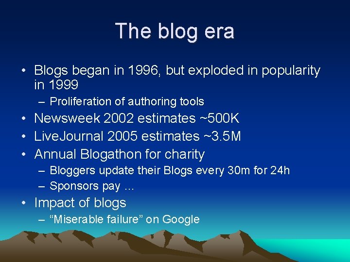 The blog era • Blogs began in 1996, but exploded in popularity in 1999