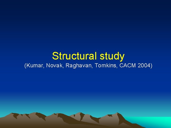 Structural study (Kumar, Novak, Raghavan, Tomkins, CACM 2004) 