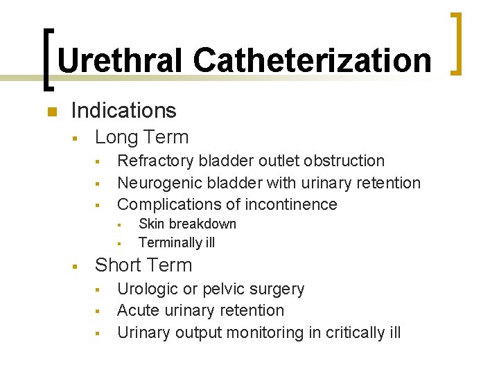 Urethral Catheterization n Indications § Long Term § § § Refractory bladder outlet obstruction