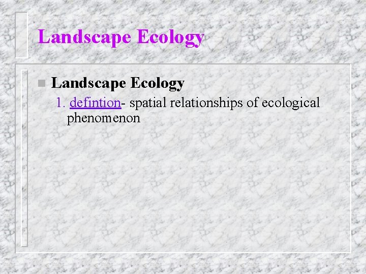 Landscape Ecology n Landscape Ecology 1. defintion- spatial relationships of ecological phenomenon 
