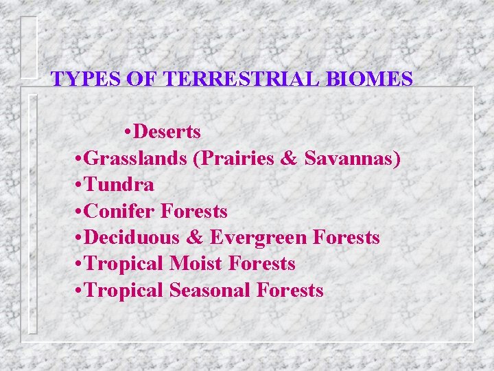 TYPES OF TERRESTRIAL BIOMES • Deserts • Grasslands (Prairies & Savannas) • Tundra •