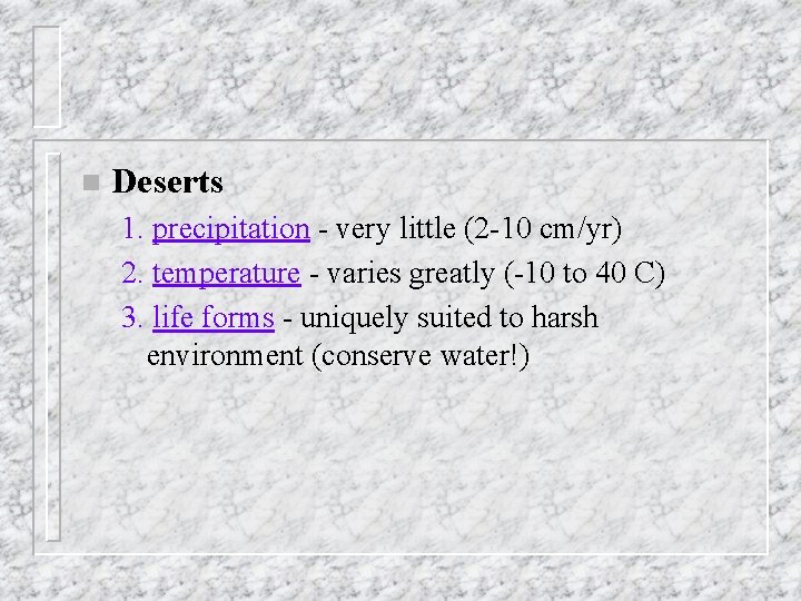 n Deserts 1. precipitation - very little (2 -10 cm/yr) 2. temperature - varies