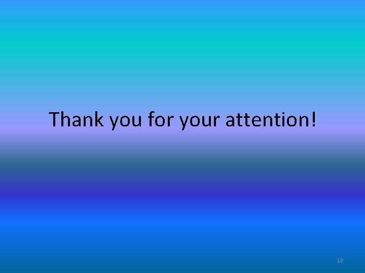 Thank you for your attention! 12 