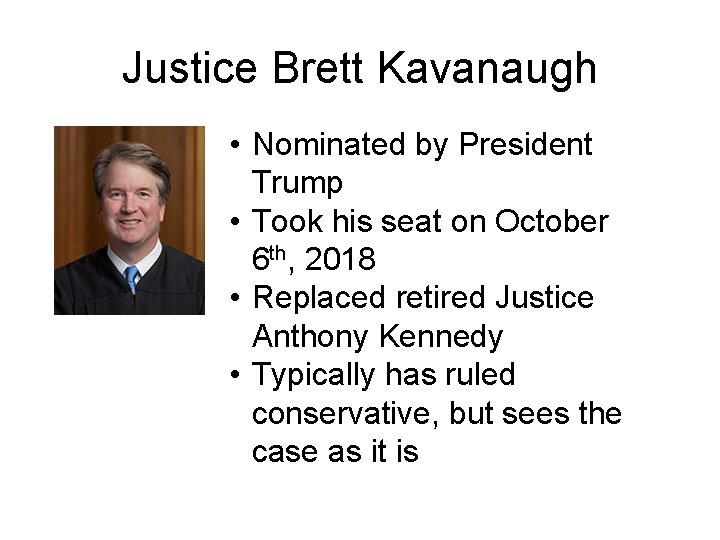 Justice Brett Kavanaugh • Nominated by President Trump • Took his seat on October