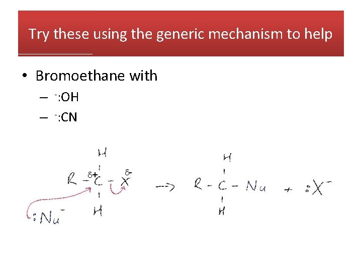 Try these using the generic mechanism to help • Bromoethane with – -: OH