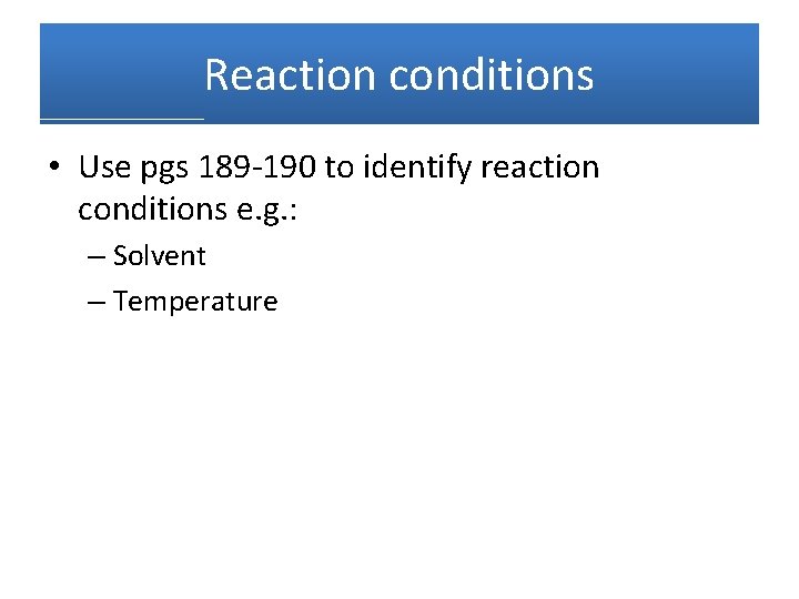 Reaction conditions • Use pgs 189 -190 to identify reaction conditions e. g. :