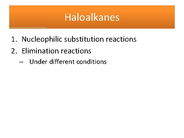 Haloalkanes 1. Nucleophilic substitution reactions 2. Elimination reactions – Under different conditions 