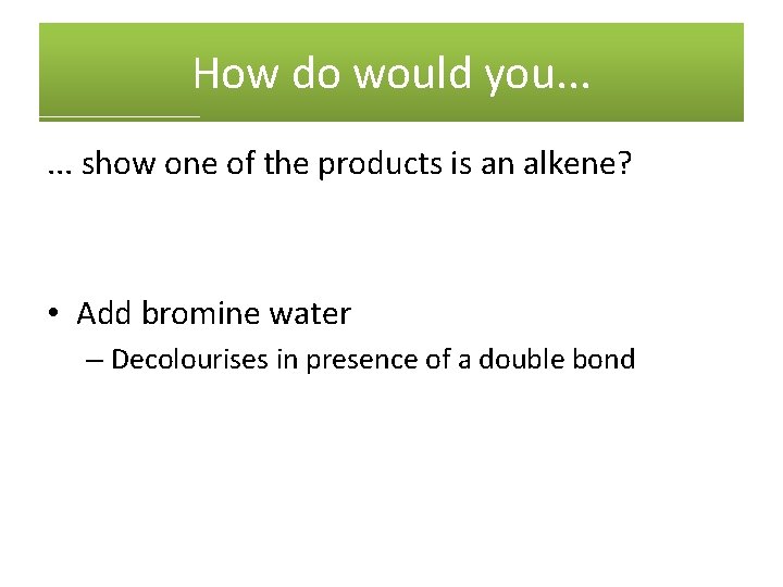 How do would you. . . show one of the products is an alkene?