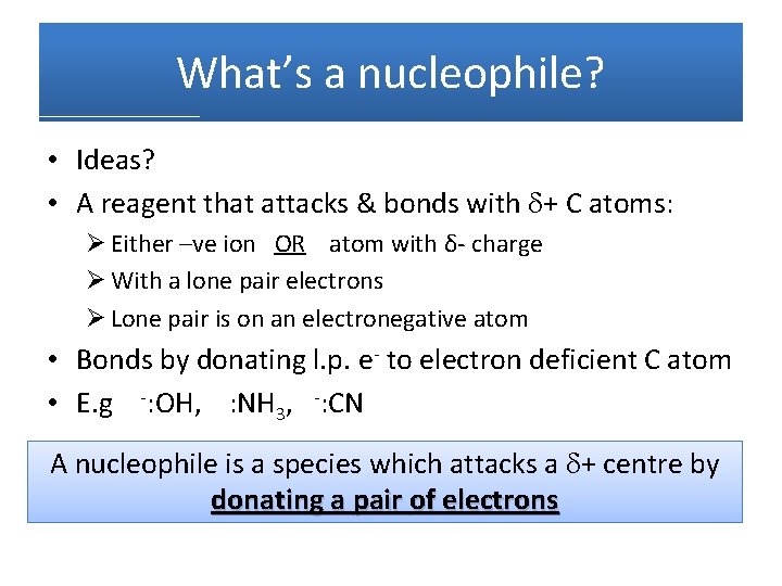 What’s a nucleophile? • Ideas? • A reagent that attacks & bonds with +
