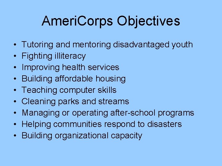 Ameri. Corps Objectives • • • Tutoring and mentoring disadvantaged youth Fighting illiteracy Improving Ameri. Corps Objectives • • • Tutoring and mentoring disadvantaged youth Fighting illiteracy Improving