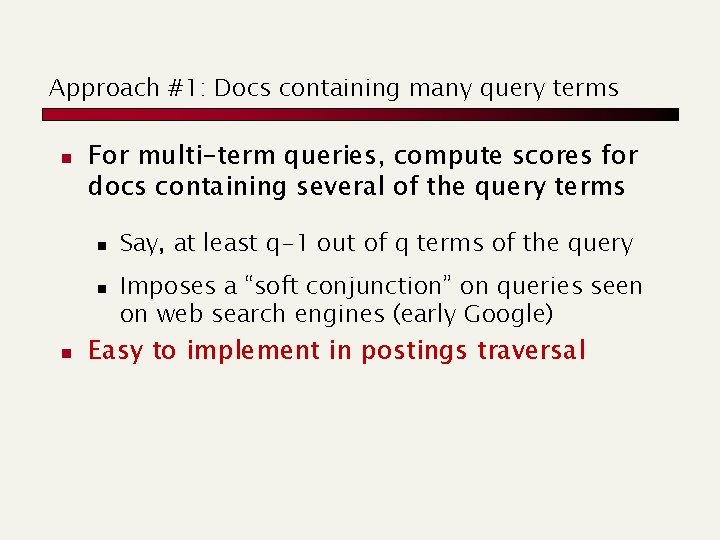 Approach #1: Docs containing many query terms n For multi-term queries, compute scores for