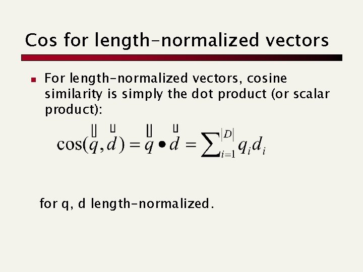 Cos for length-normalized vectors n For length-normalized vectors, cosine similarity is simply the dot