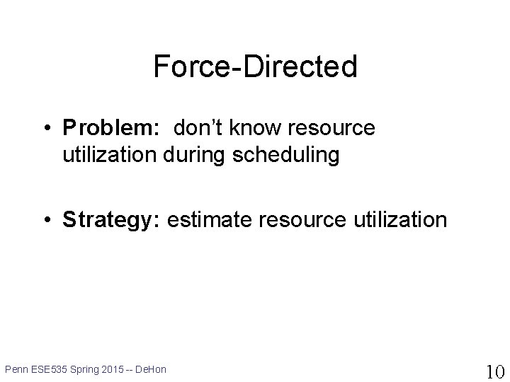 Force-Directed • Problem: don’t know resource utilization during scheduling • Strategy: estimate resource utilization
