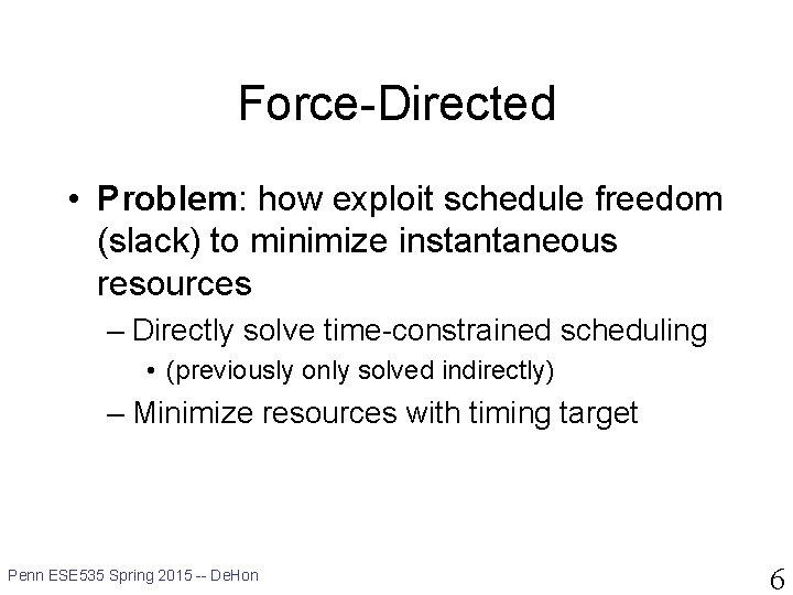 Force-Directed • Problem: how exploit schedule freedom (slack) to minimize instantaneous resources – Directly