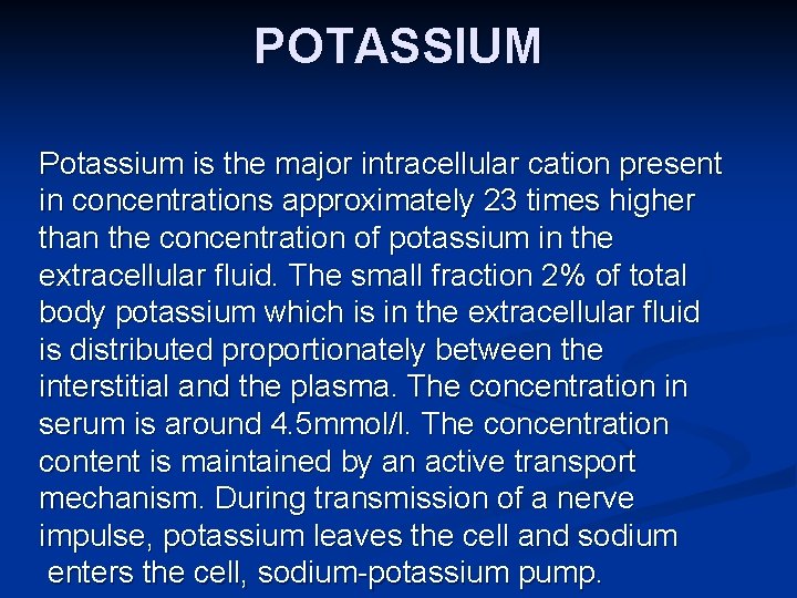 POTASSIUM Potassium is the major intracellular cation present in concentrations approximately 23 times higher
