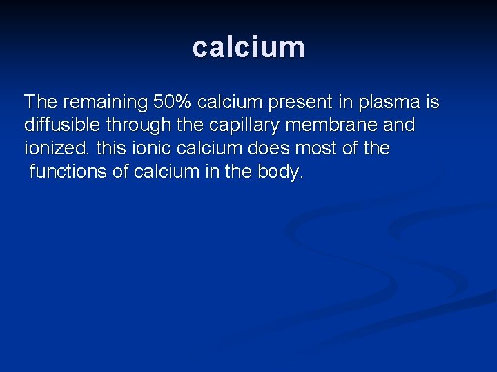 calcium The remaining 50% calcium present in plasma is diffusible through the capillary membrane