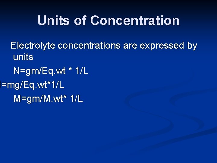 Units of Concentration Electrolyte concentrations are expressed by units N=gm/Eq. wt * 1/L N=mg/Eq.