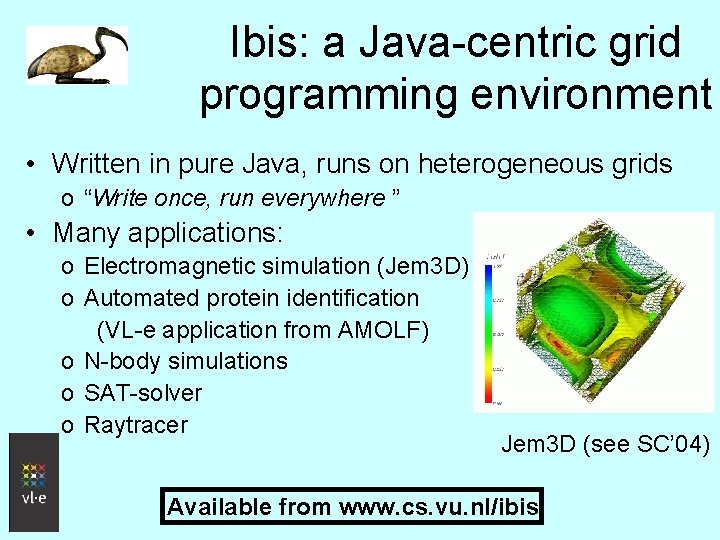 Ibis: a Java-centric grid programming environment • Written in pure Java, runs on heterogeneous