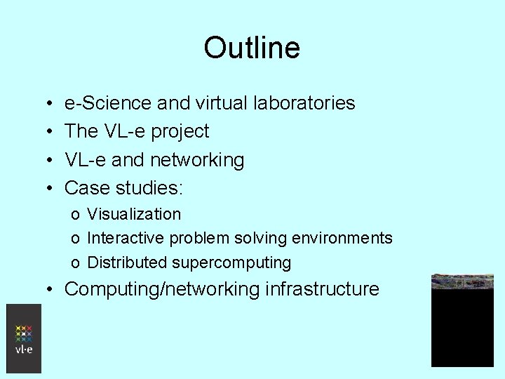 Outline • • e-Science and virtual laboratories The VL-e project VL-e and networking Case