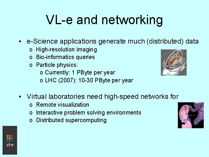 VL-e and networking • e-Science applications generate much (distributed) data o High-resolution imaging o