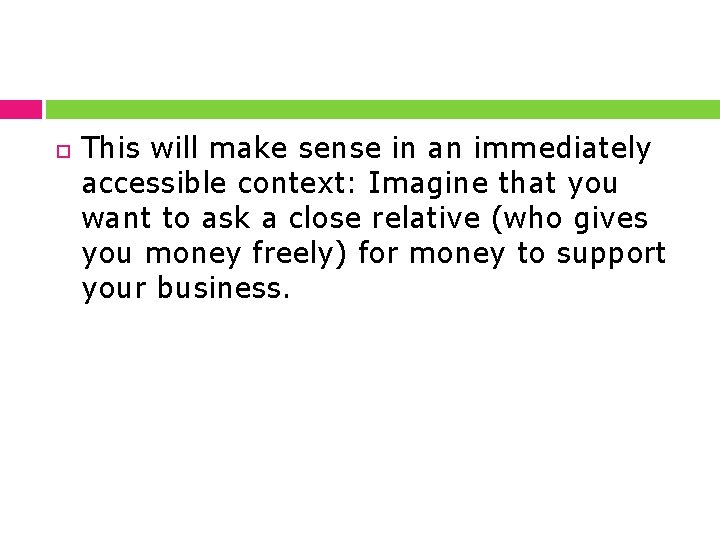  This will make sense in an immediately accessible context: Imagine that you want