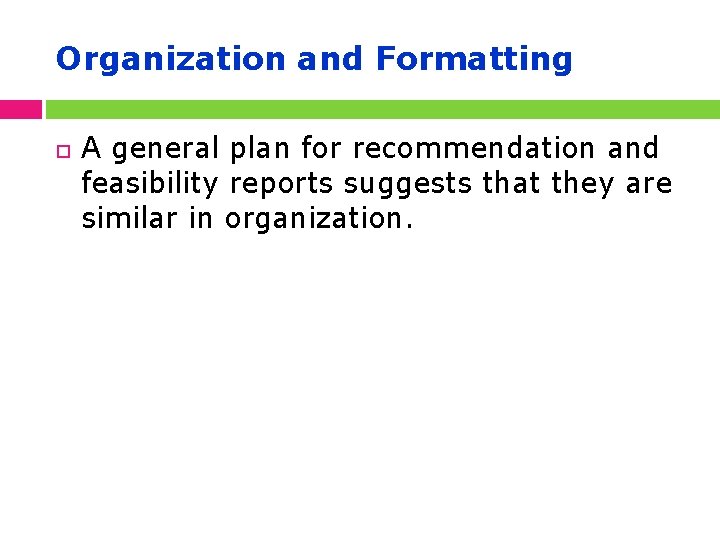 Organization and Formatting A general plan for recommendation and feasibility reports suggests that they