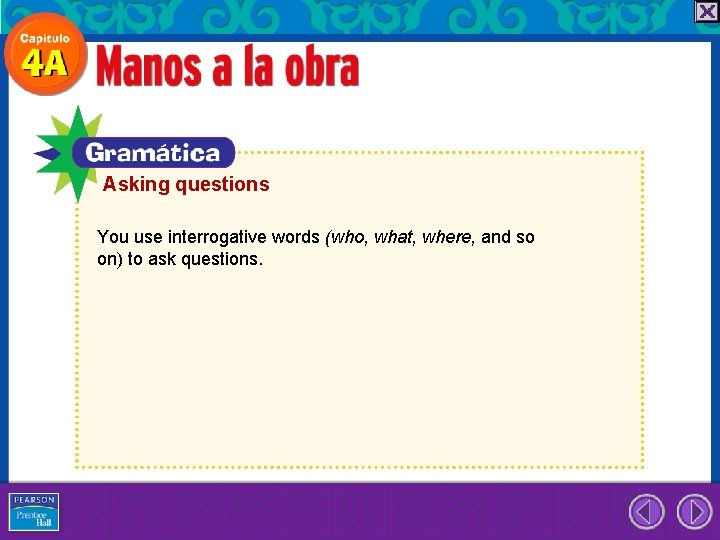 Asking questions You use interrogative words (who, what, where, and so on) to ask