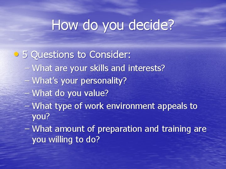 How do you decide? • 5 Questions to Consider: – What are your skills
