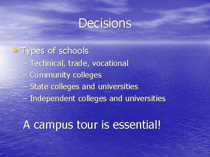 Decisions • Types of schools – Technical, trade, vocational – Community colleges – State