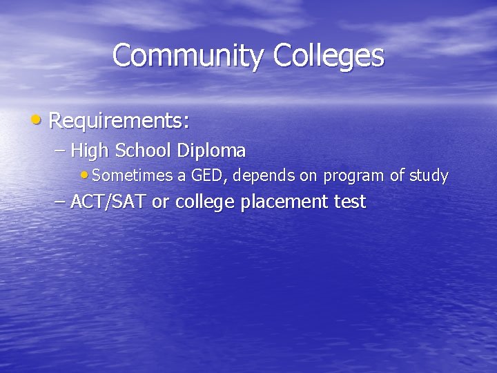 Community Colleges • Requirements: – High School Diploma • Sometimes a GED, depends on