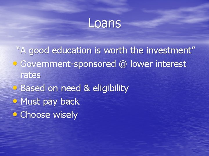Loans “A good education is worth the investment” • Government-sponsored @ lower interest rates