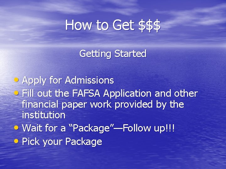 How to Get $$$ Getting Started • Apply for Admissions • Fill out the