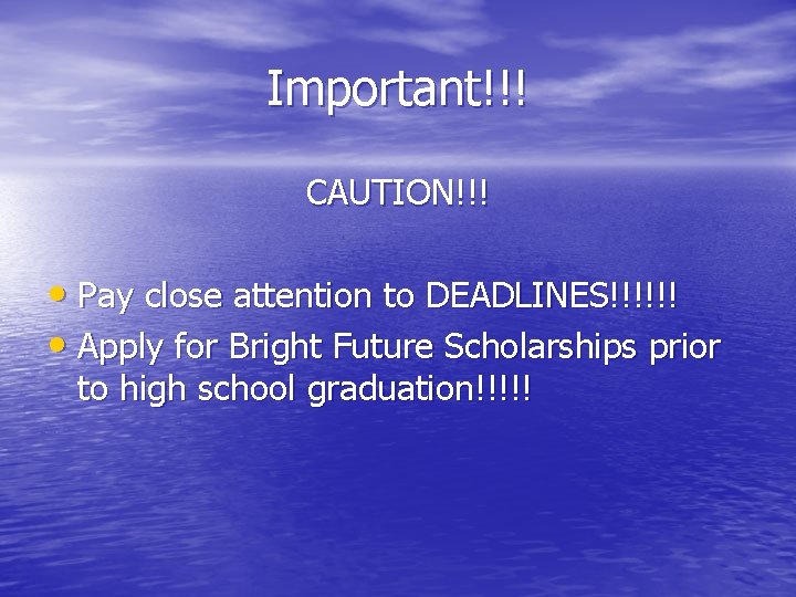 Important!!! CAUTION!!! • Pay close attention to DEADLINES!!!!!! • Apply for Bright Future Scholarships