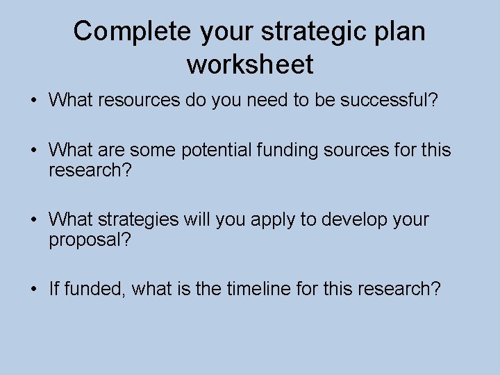 Complete your strategic plan worksheet • What resources do you need to be successful?